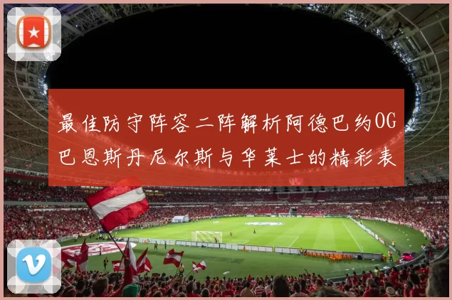 最佳防守阵容二阵解析阿德巴约OG巴恩斯丹尼尔斯与华莱士的精彩表现