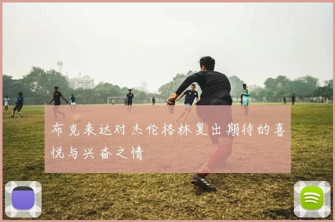 布克表达对杰伦格林复出期待的喜悦与兴奋之情